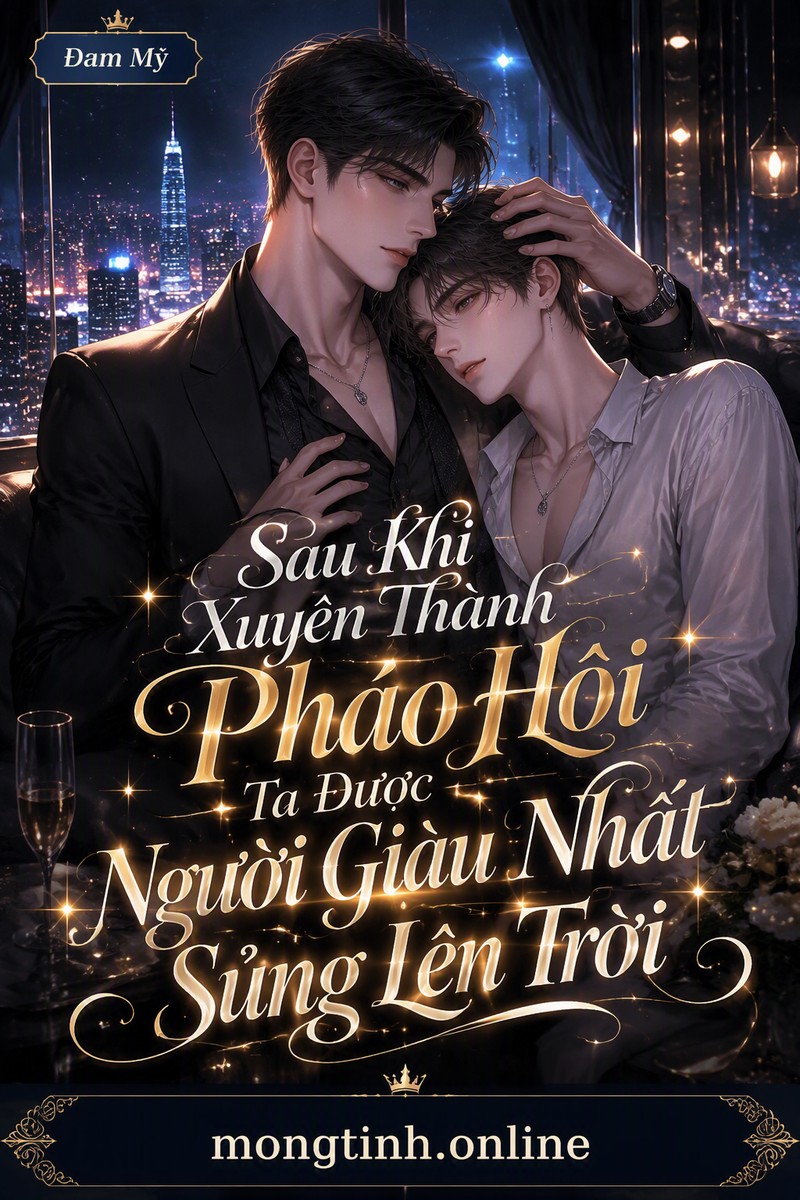 Sau Khi Xuyên Thành Pháo Hôi Ta Được Người Giàu Nhất Sủng Lên Trời