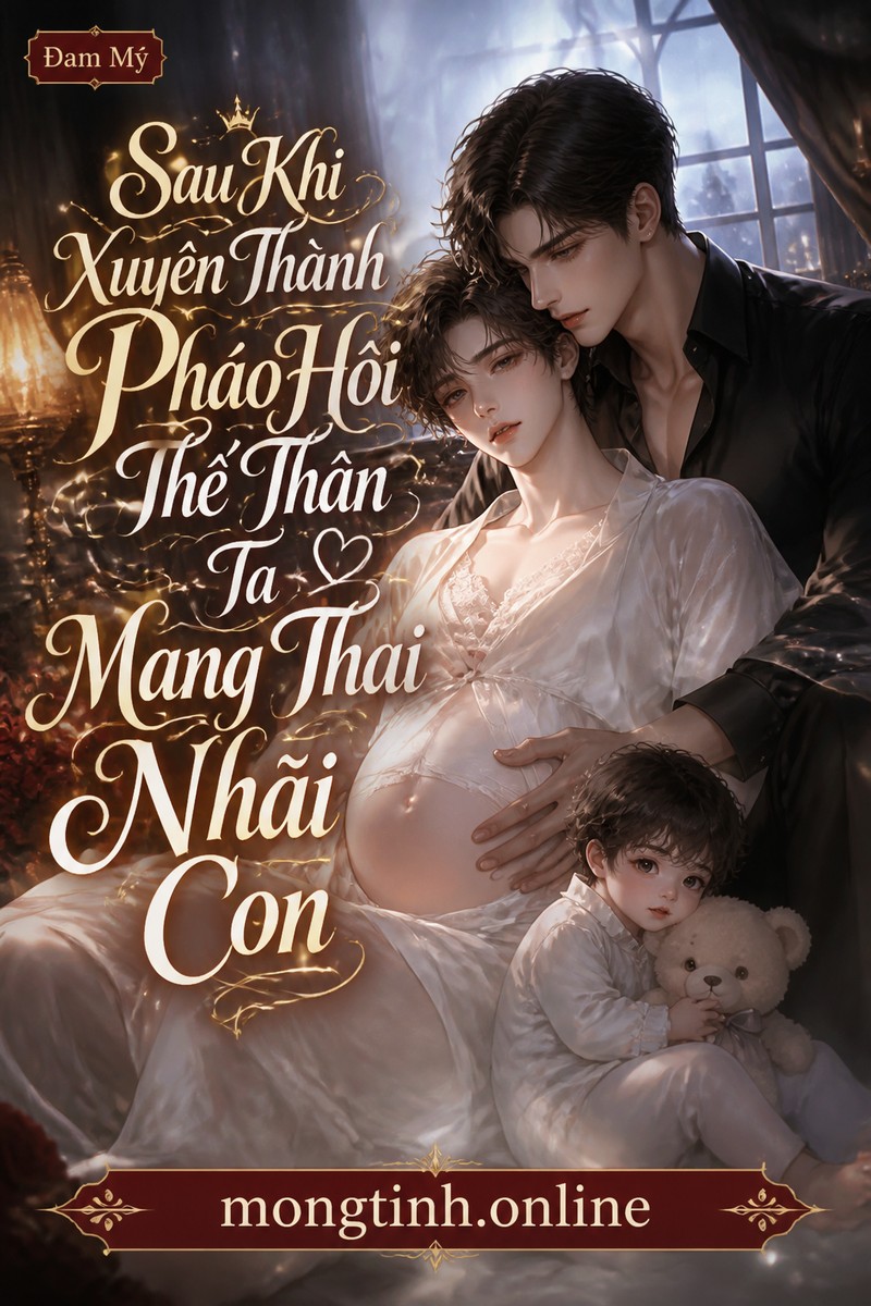 Sau Khi Xuyên Thành Pháo Hôi Thế Thân Ta Mang Thai Nhãi Con