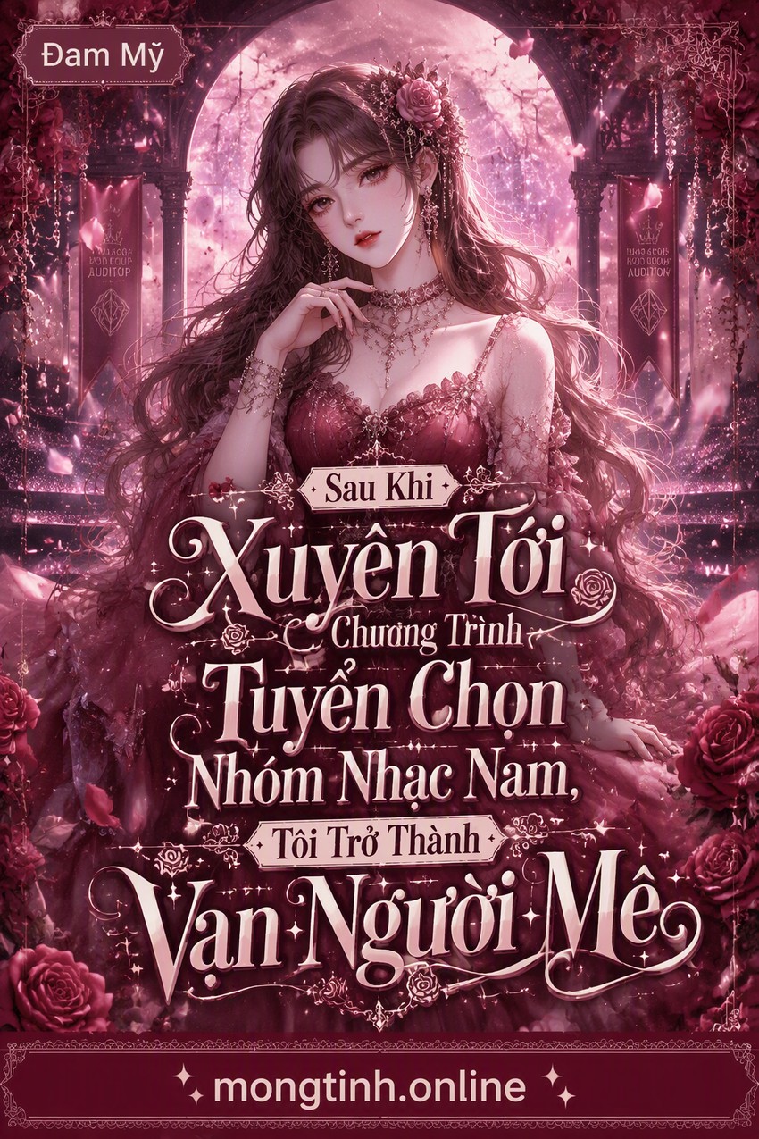 Sau Khi Xuyên Tới Chương Trình Tuyển Chọn Nhóm Nhạc Nam, Tôi Trở Thành Vạn Người Mê