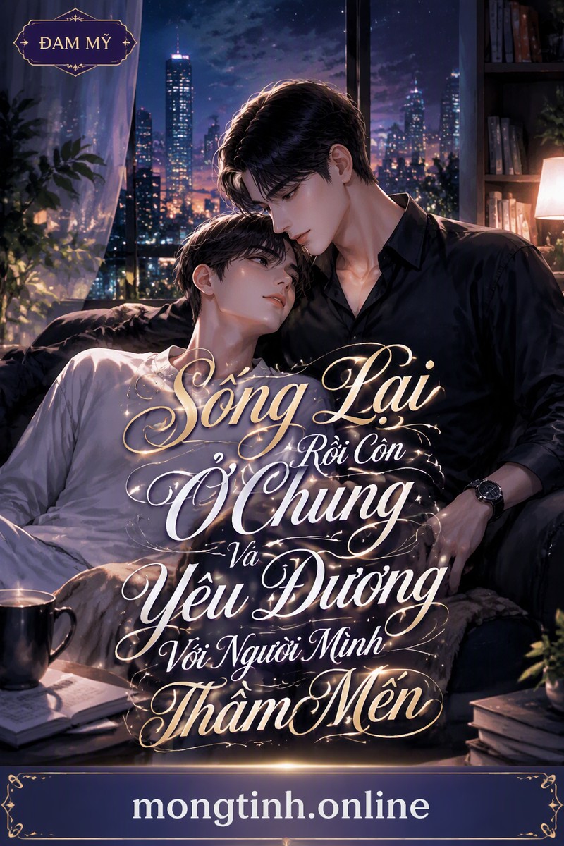 Sống Lại Rồi Còn Ở Chung Và Yêu Đương Với Người Mình Thầm Mến