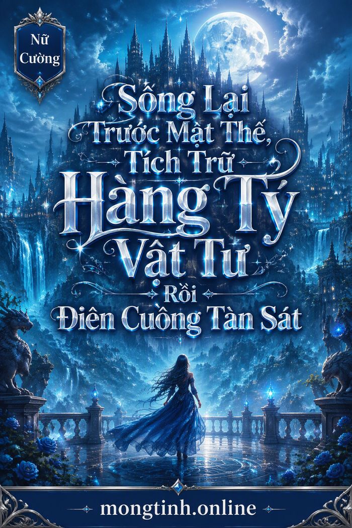 Sống Lại Trước Mạt Thế, Tích Trữ Hàng Tỷ Vật Tư Rồi Điên Cuồng Tàn Sát