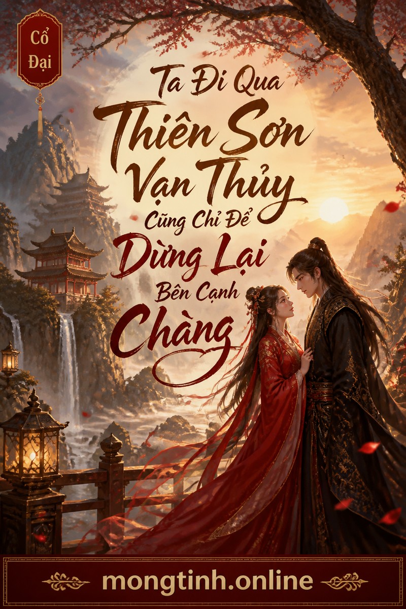 Ta Đi Qua Thiên Sơn Vạn Thủy Cũng Chỉ Để Dừng Lại Bên Cạnh Chàng