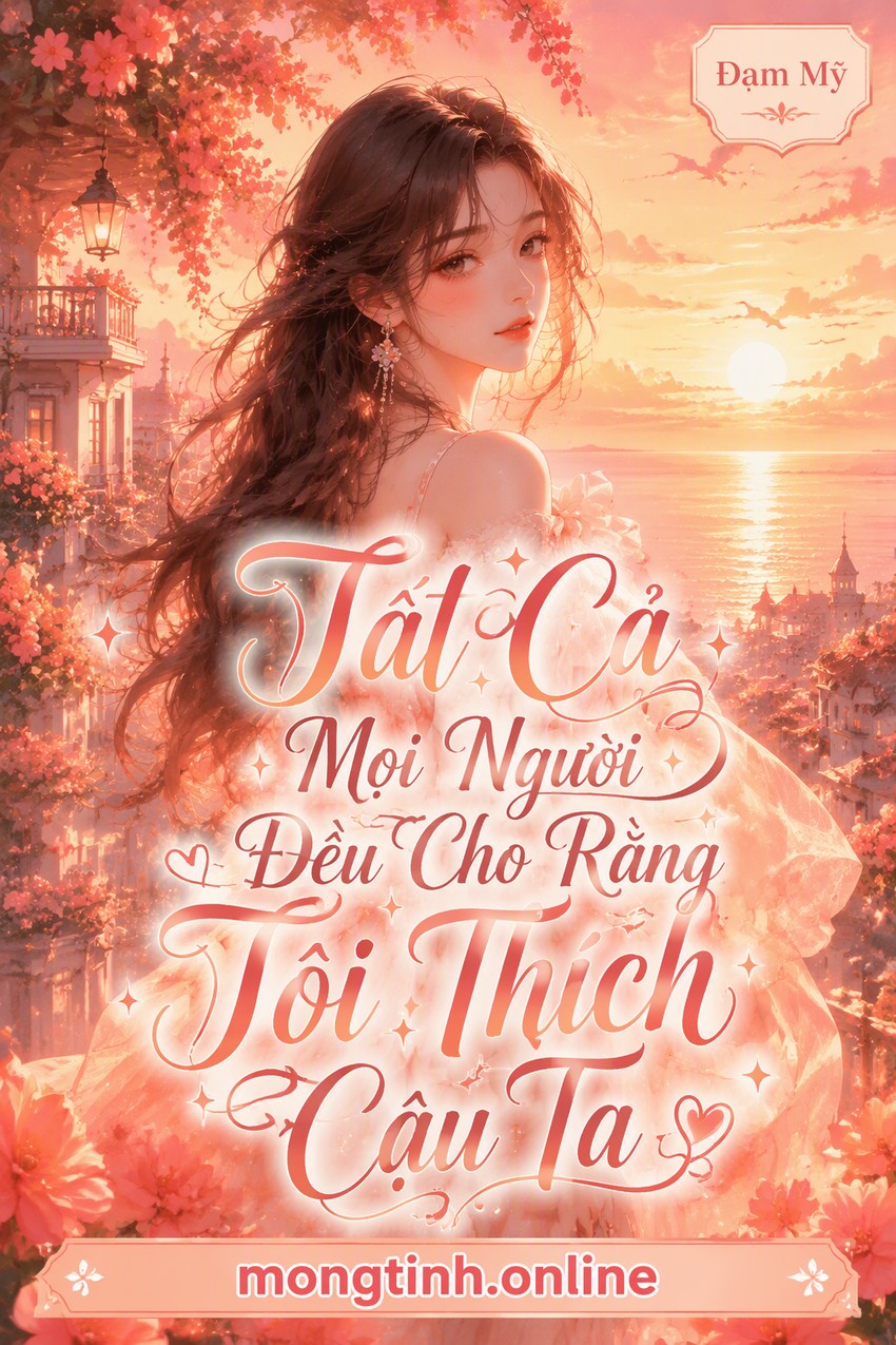 Tất Cả Mọi Người Đều Cho Rằng Tôi Thích Cậu Ta