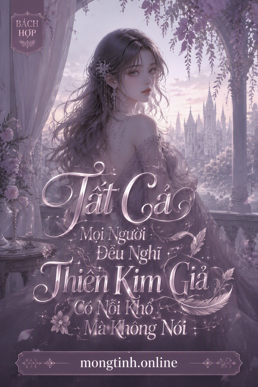 Tất Cả Mọi Người Đều Nghĩ Thiên Kim Giả Có Nỗi Khổ Mà Không Nói