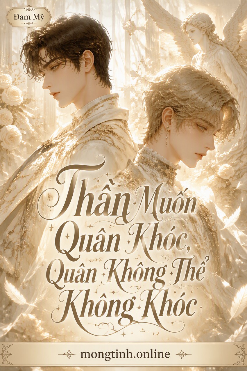 Thần Muốn Quân Khóc, Quân Không Thể Không Khóc