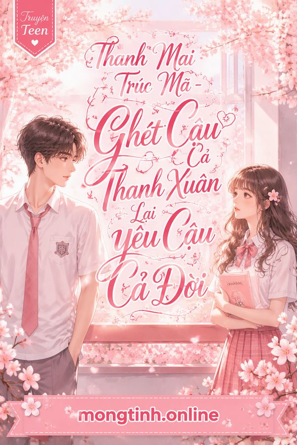 Thanh Mai Trúc Mã - Ghét Cậu Cả Thanh Xuân Lại yêu Cậu Cả Đời