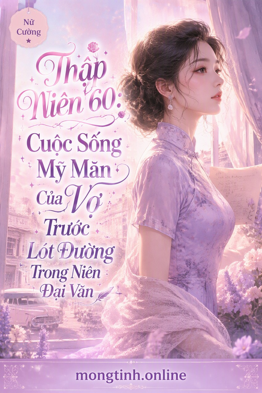 Thập Niên 60: Cuộc Sống Mỹ Mãn Của Vợ Trước Lót Đường Trong Niên Đại Văn
