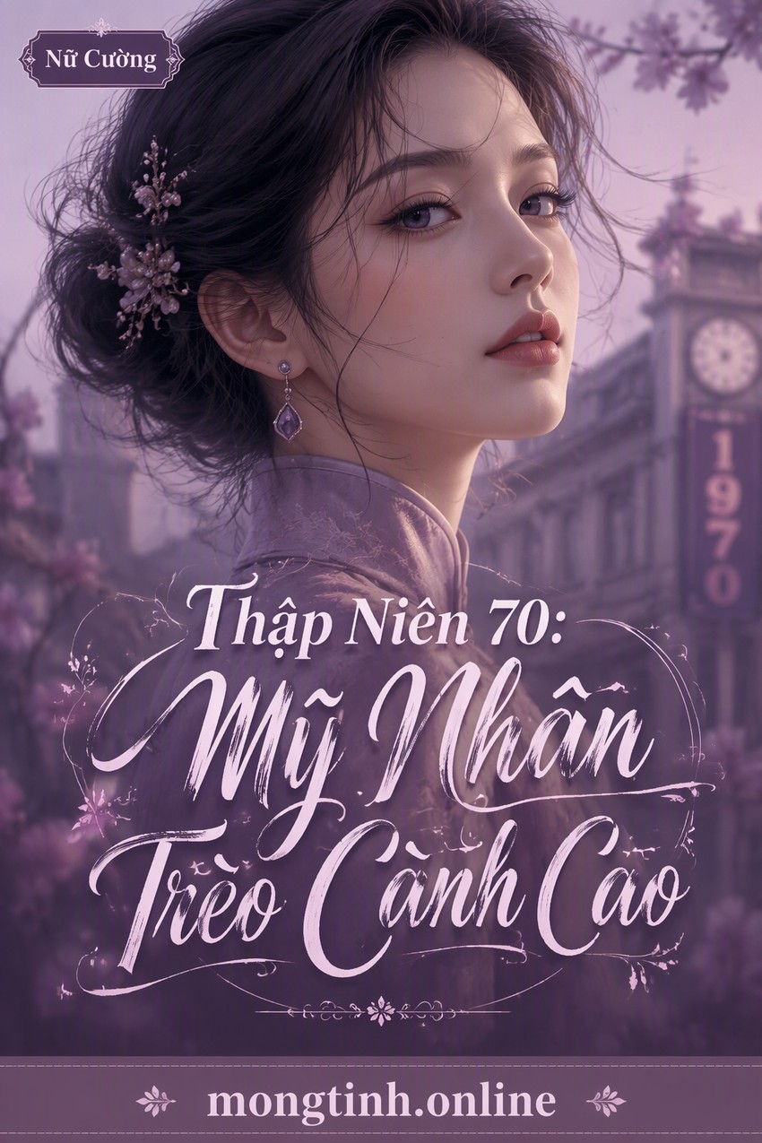 Thập Niên 70: Mỹ Nhân Trèo Cành Cao