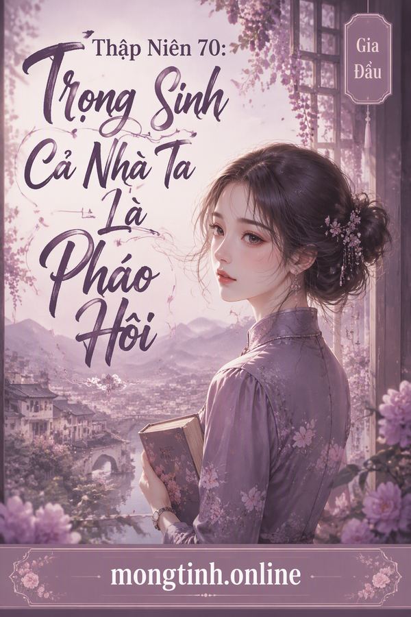 Thập Niên 70: Trọng Sinh Cả Nhà Ta Là Pháo Hôi