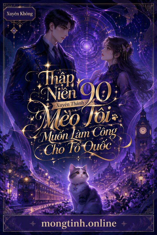Thập Niên 90 Xuyên Thành Mèo Tôi Muốn Làm Công Cho Tổ Quốc