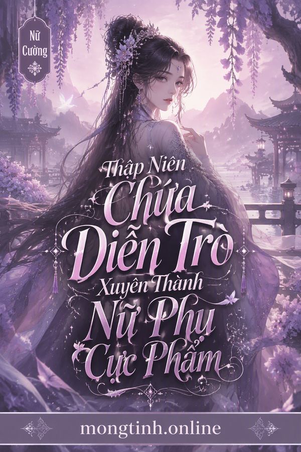 Thập Niên Chúa Diễn Trò Xuyên Thành Nữ Phụ Cực Phẩm