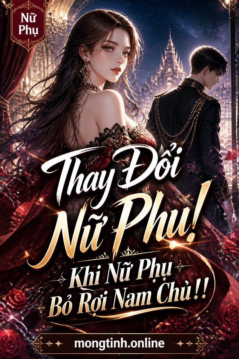 Thay Đổi Nữ Phụ! Khi Nữ Phụ Bỏ Rơi Nam Chủ!!!