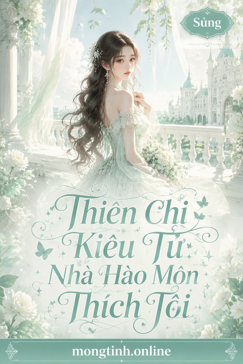 Thiên Chi Kiêu Tử Nhà Hào Môn Thích Tôi