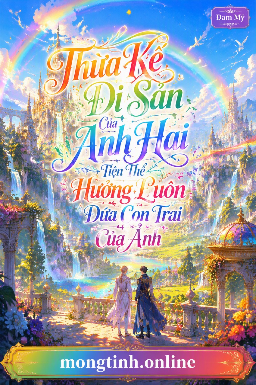 Thừa Kế Di Sản Của Anh Hai Tiện Thể Hưởng Luôn Đứa Con Trai Của Ảnh
