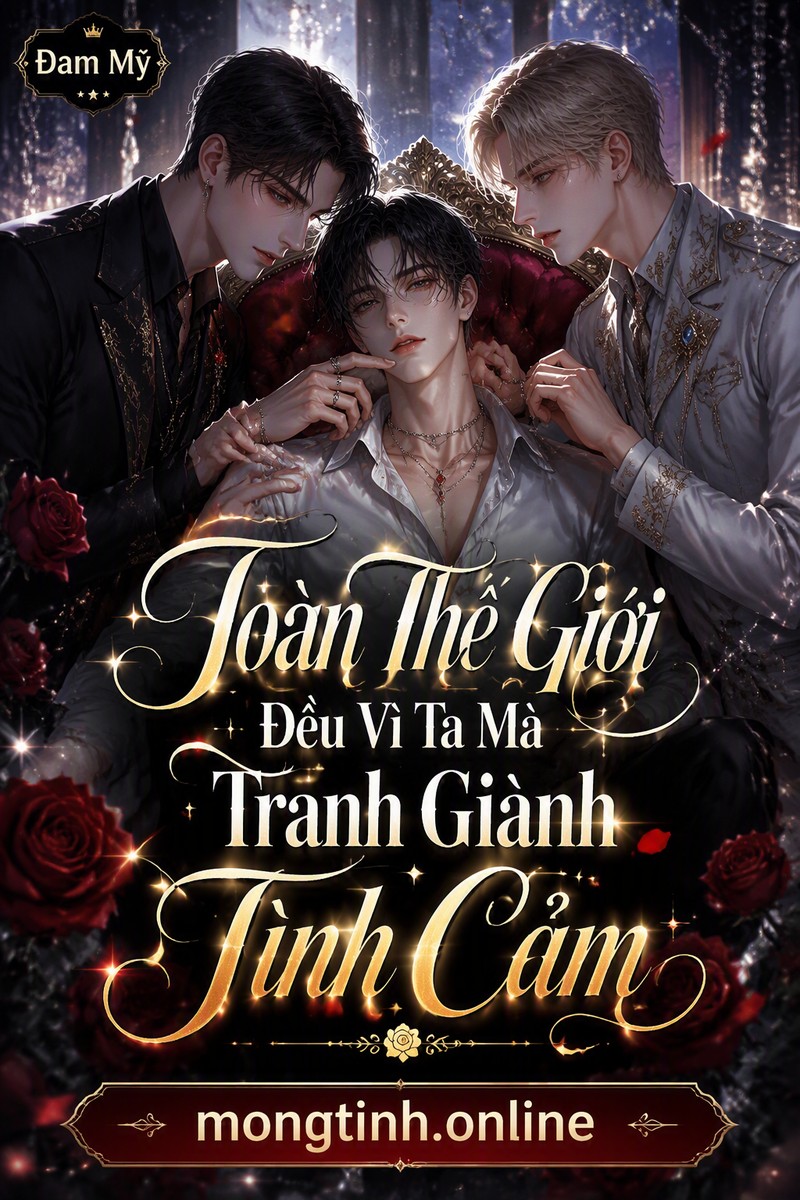 Toàn Thế Giới Đều Vì Ta Mà Tranh Giành Tình Cảm