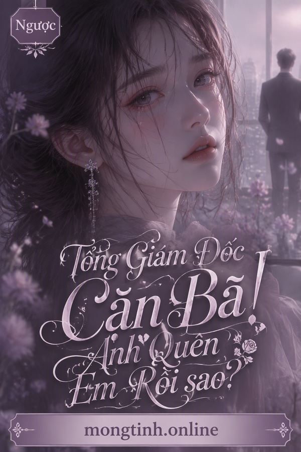 Tổng Giám Đốc Cặn Bã! Anh Quên Em Rồi sao?