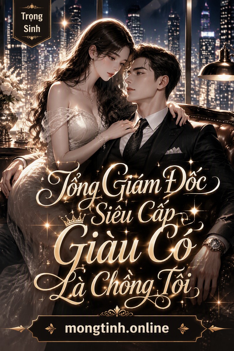 Tổng Giám Đốc Siêu Cấp Giàu Có Là Chồng Tôi
