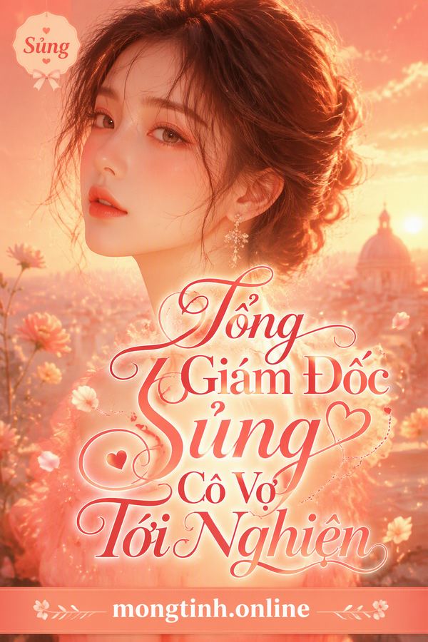 Tổng Giám Đốc Sủng Cô Vợ Tới Nghiện