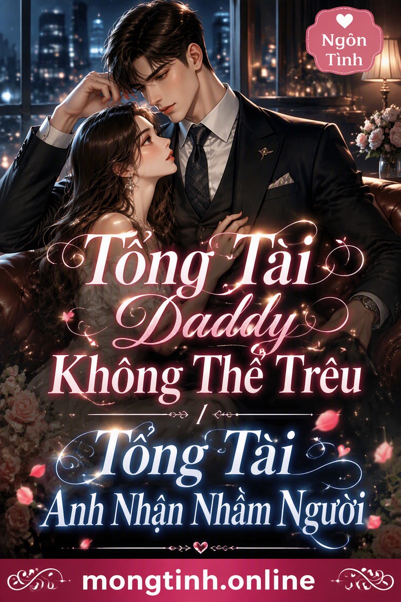 Tổng Tài Daddy Không Thể Trêu/Tổng Tài Anh Nhận Nhầm Người