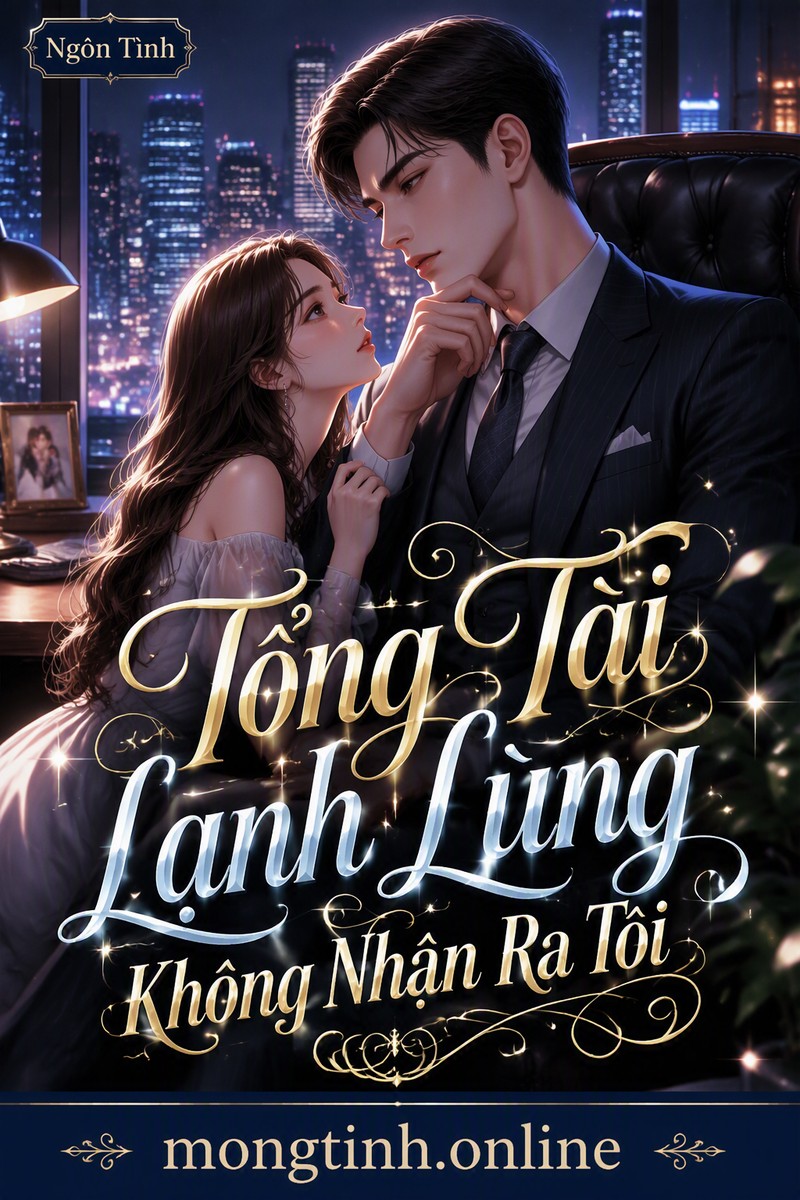 Tổng Tài Lạnh Lùng Không Nhận Ra Tôi