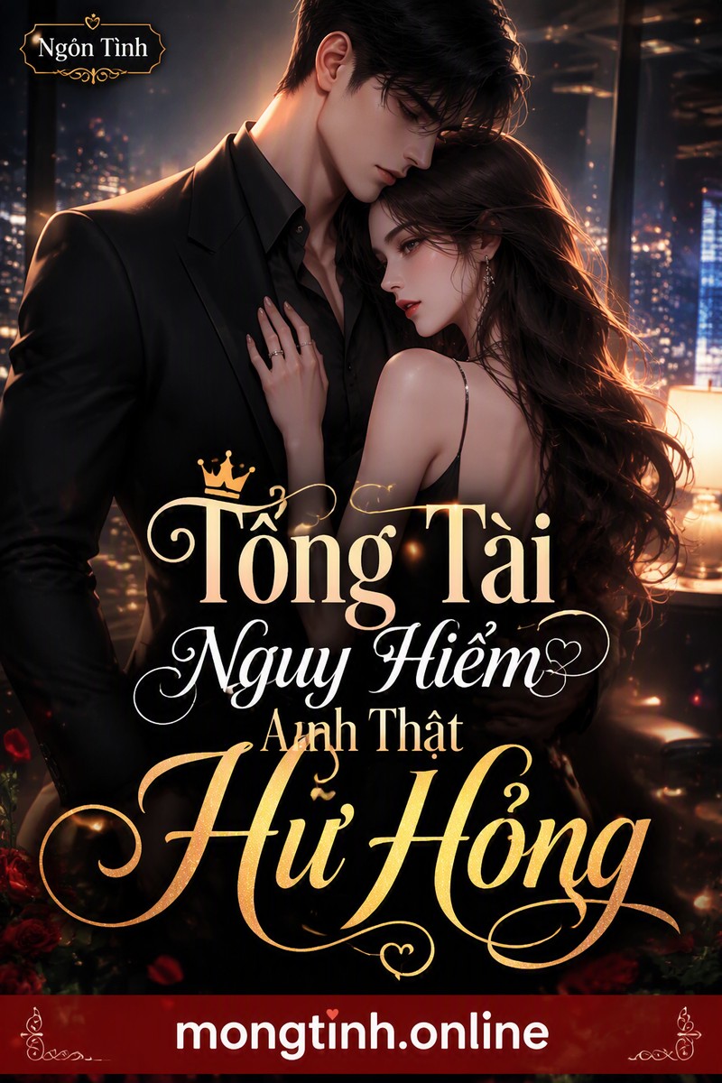 Tổng Tài Nguy Hiểm Anh Thật Hư Hỏng