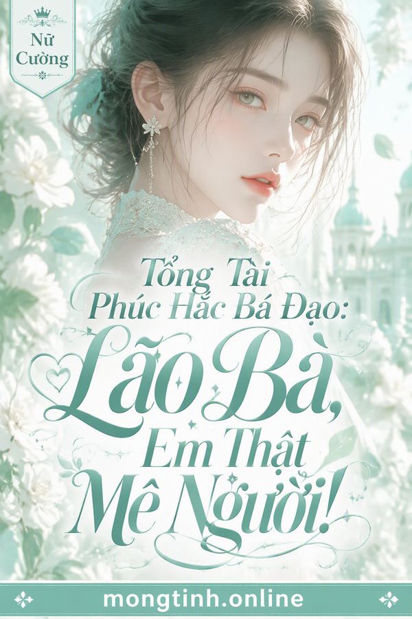 Tổng Tài Phúc Hắc Bá Đạo: Lão Bà, Em Thật Mê Người!