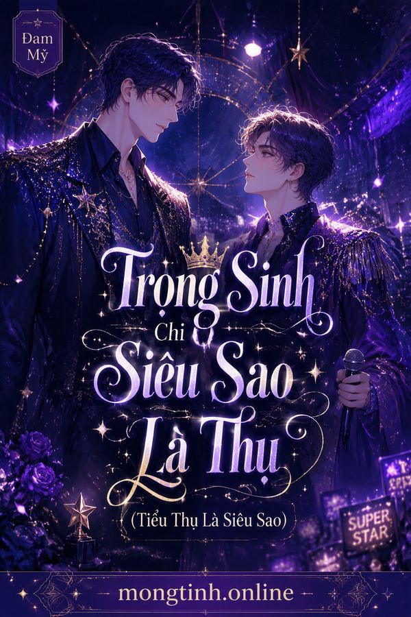 Trọng Sinh Chi Siêu Sao Là Thụ (Tiểu Thụ Là Siêu Sao)