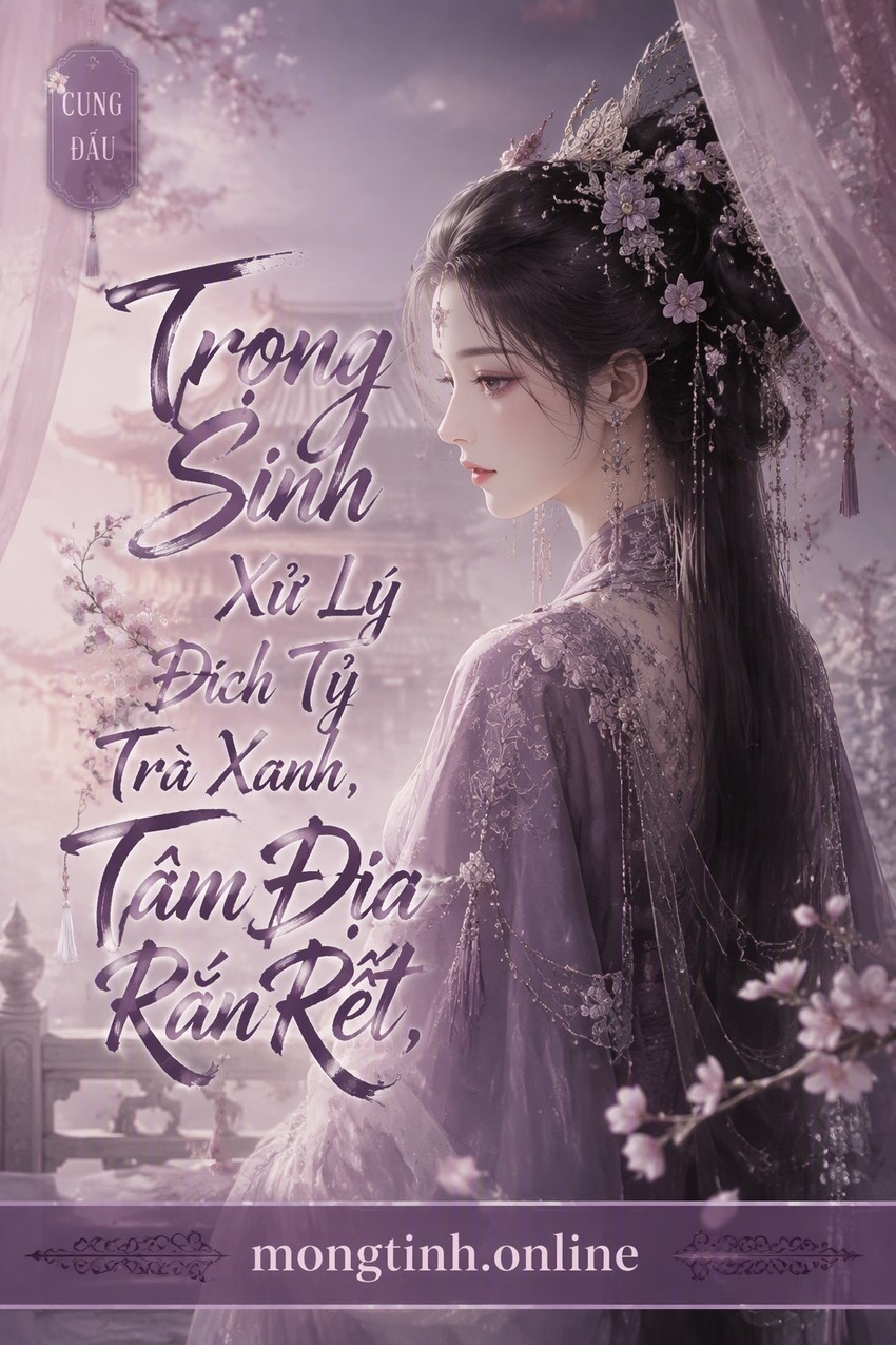 Trọng Sinh Xử Lý Đích Tỷ Trà Xanh, Tâm Địa Rắn Rết