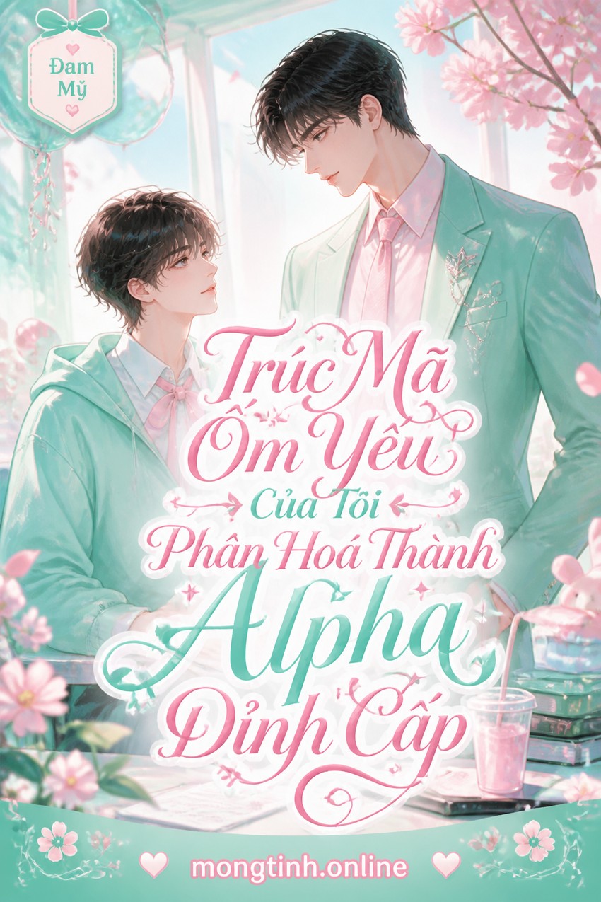 Trúc Mã Ốm Yếu Của Tôi Phân Hoá Thành Alpha Đỉnh Cấp