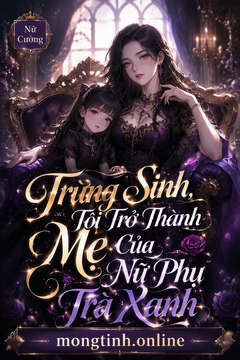 Trùng Sinh, Tôi Trở Thành Mẹ Của Nữ Phụ Trà Xanh