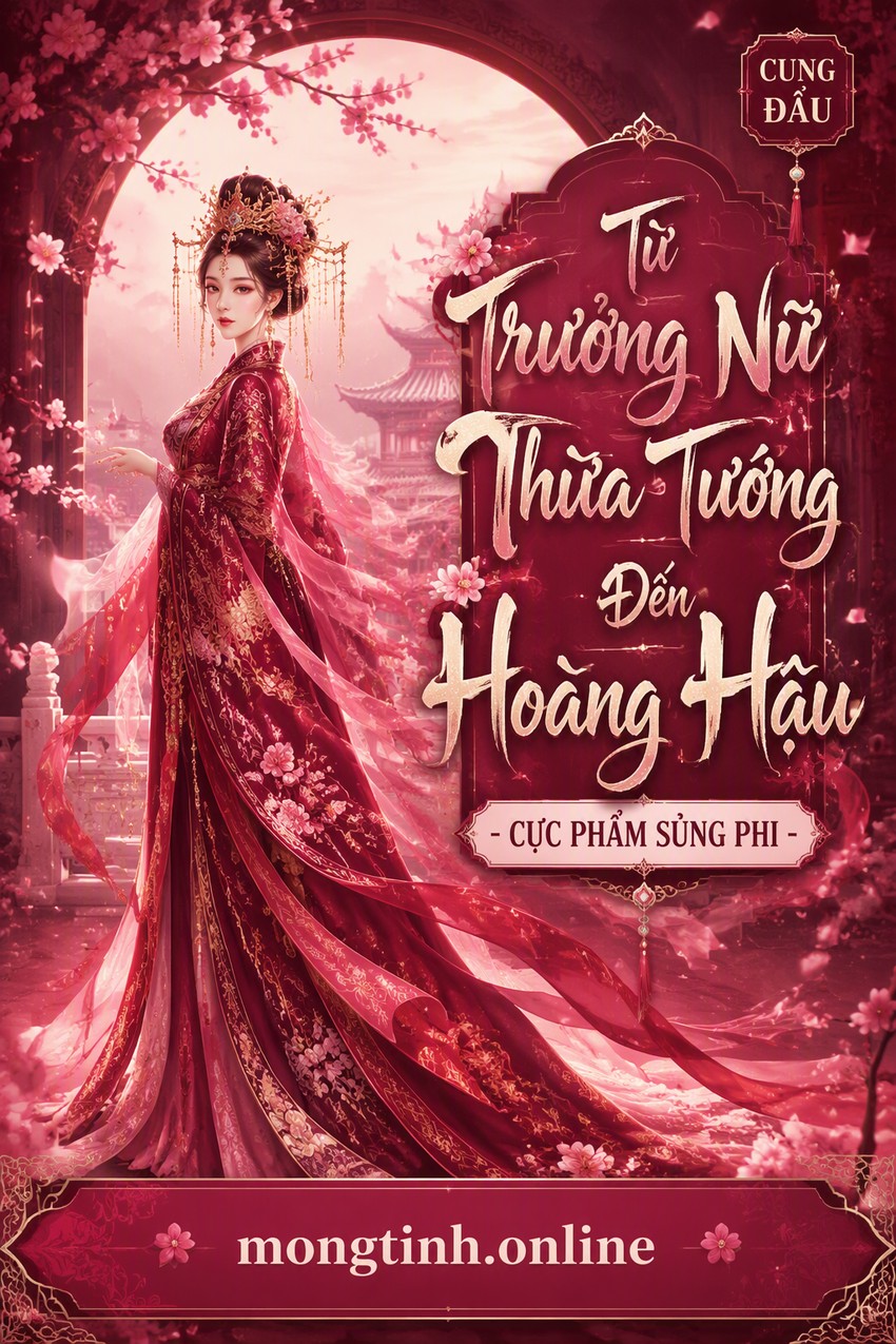 Từ Trưởng Nữ Thừa Tướng Đến Hoàng Hậu - Cực Phẩm Sủng Phi