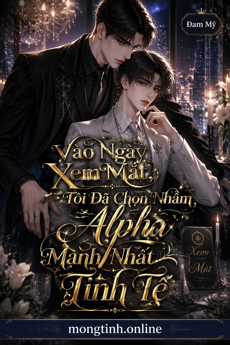 Vào Ngày Xem Mắt, Tôi Đã Chọn Nhầm Alpha Mạnh Nhất Tinh Tế