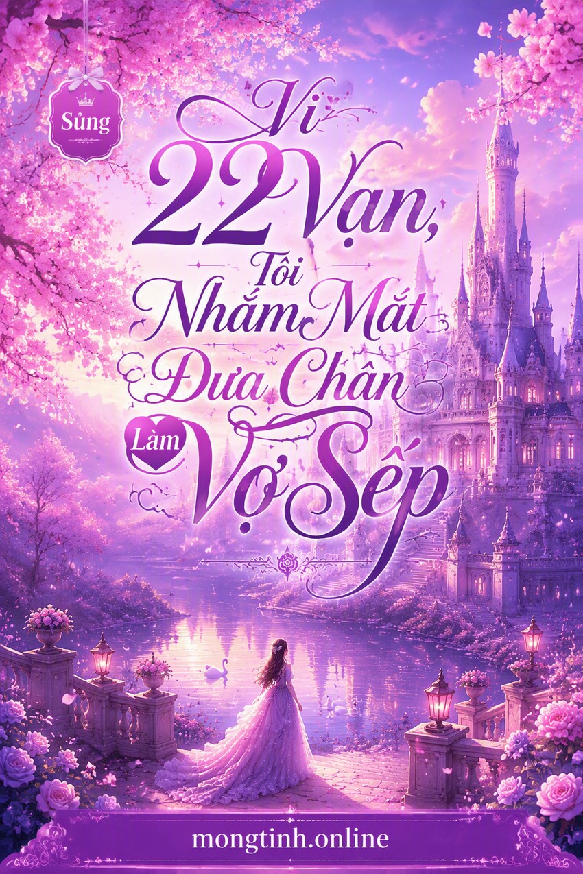 Vì 22 Vạn, Tôi Nhắm Mắt Đưa Chân Làm Vợ Sếp