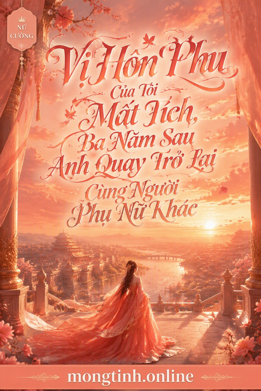 Vị Hôn Phu Của Tôi Mất Tích, Ba Năm Sau Anh Quay Trở Lại Cùng Người Phụ Nữ Khác