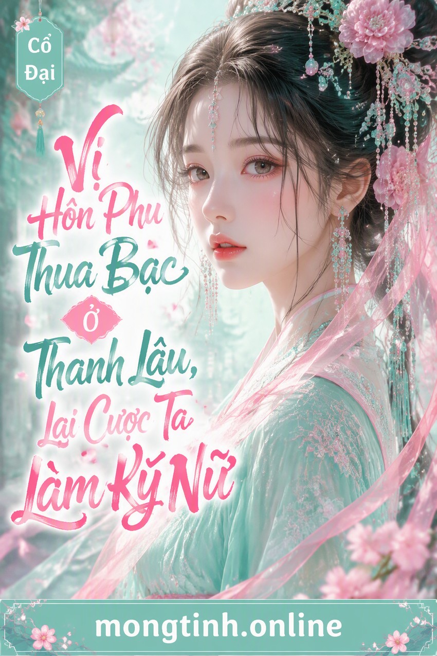 Vị Hôn Phu Thua Bạc Ở Thanh Lâu, Lại Cược Ta Làm Kỹ Nữ