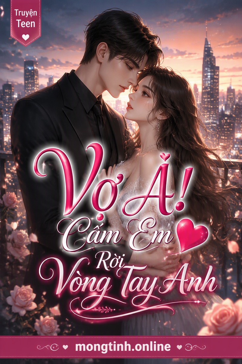 Vợ À! Cấm Em Rời Vòng Tay Anh ❤