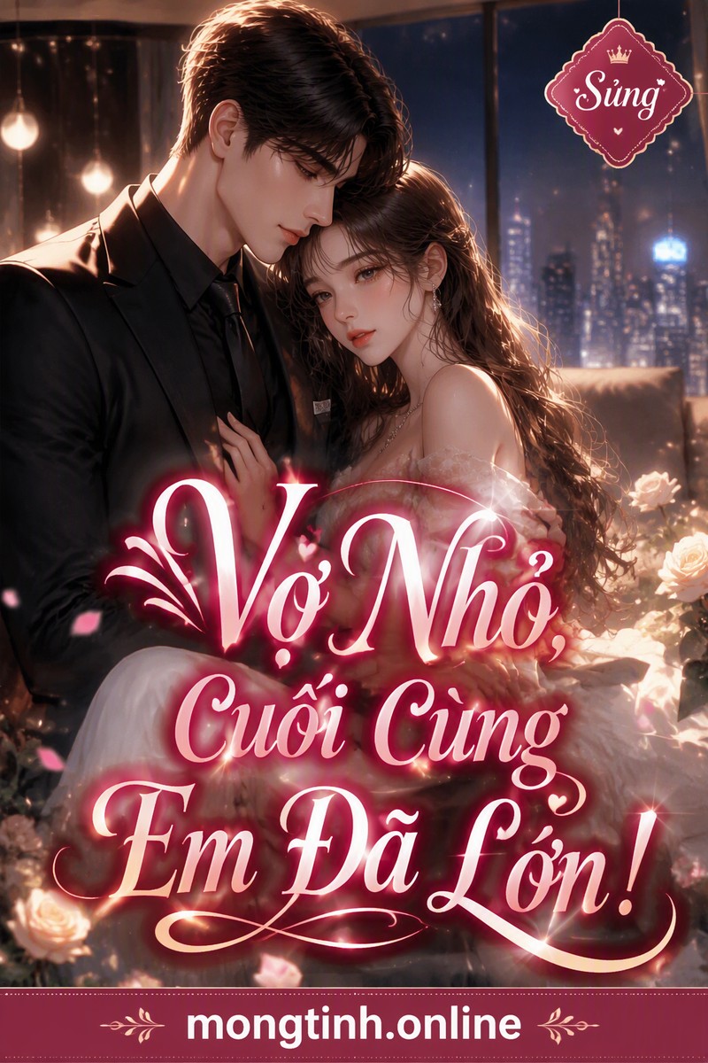 Vợ Nhỏ, Cuối Cùng Em Đã Lớn!