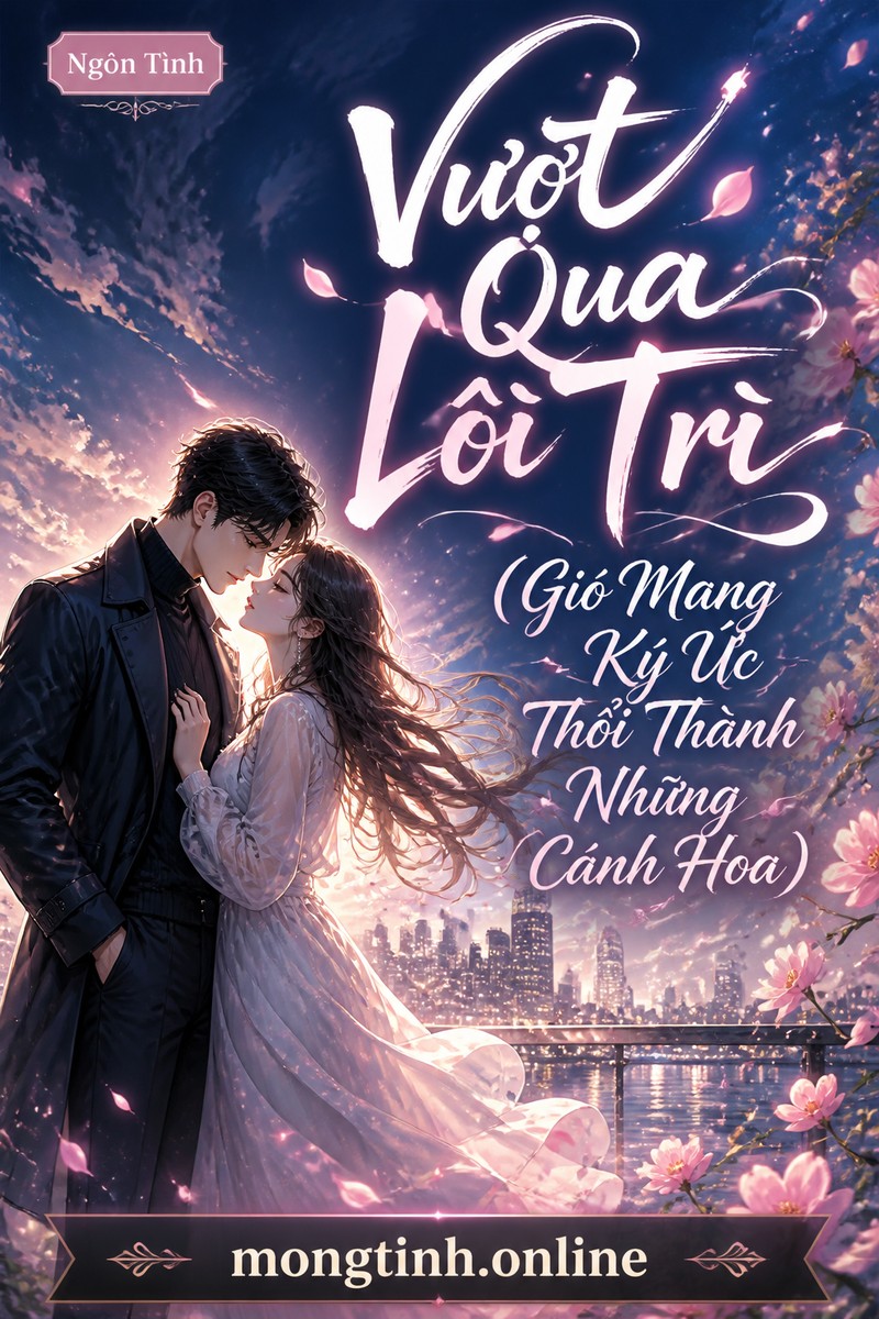 Vượt Qua Lôi Trì (Gió Mang Ký Ức Thổi Thành Những Cánh Hoa)