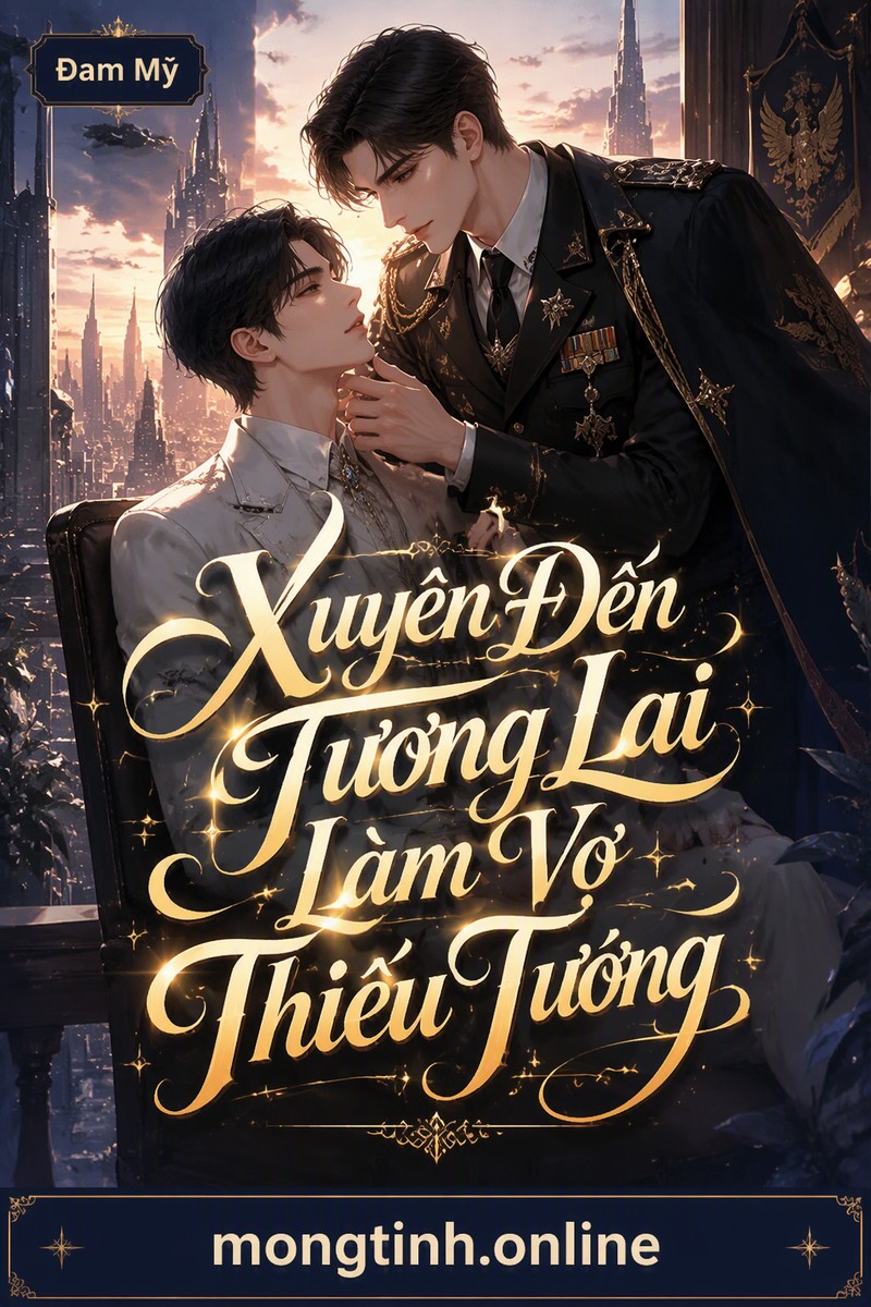 Xuyên Đến Tương Lai Làm Vợ Thiếu Tướng