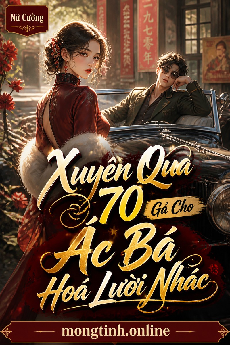 Xuyên Qua 70 Gả Cho Ác Bá Hoá Lười Nhác