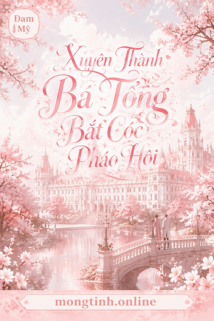 Xuyên Thành Bá Tổng Bắt Cóc Pháo Hôi