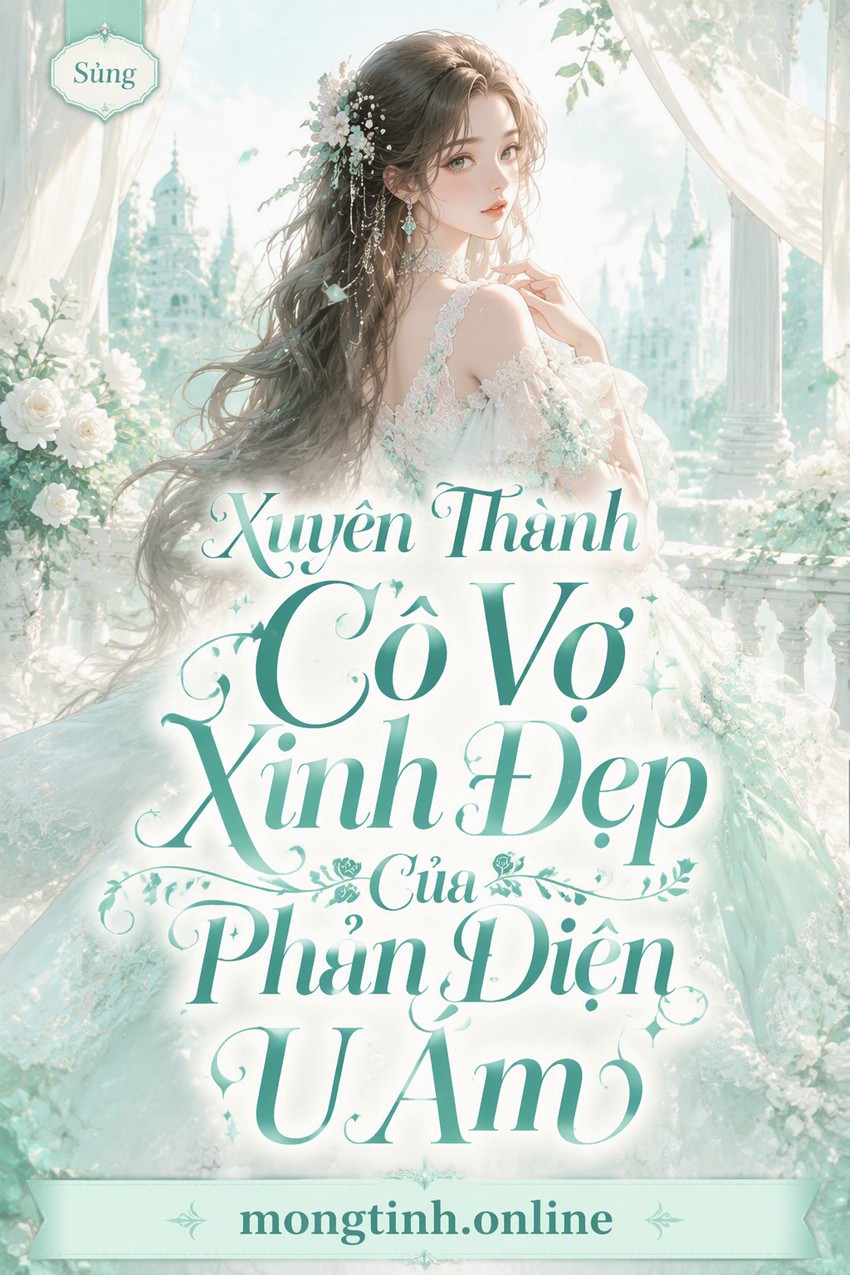 Xuyên Thành Cô Vợ Xinh Đẹp Của Phản Diện U Ám
