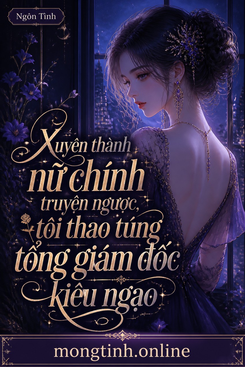 Xuyên thành nữ chính truyện ngược, tôi thao túng tổng giám đốc kiêu ngạo