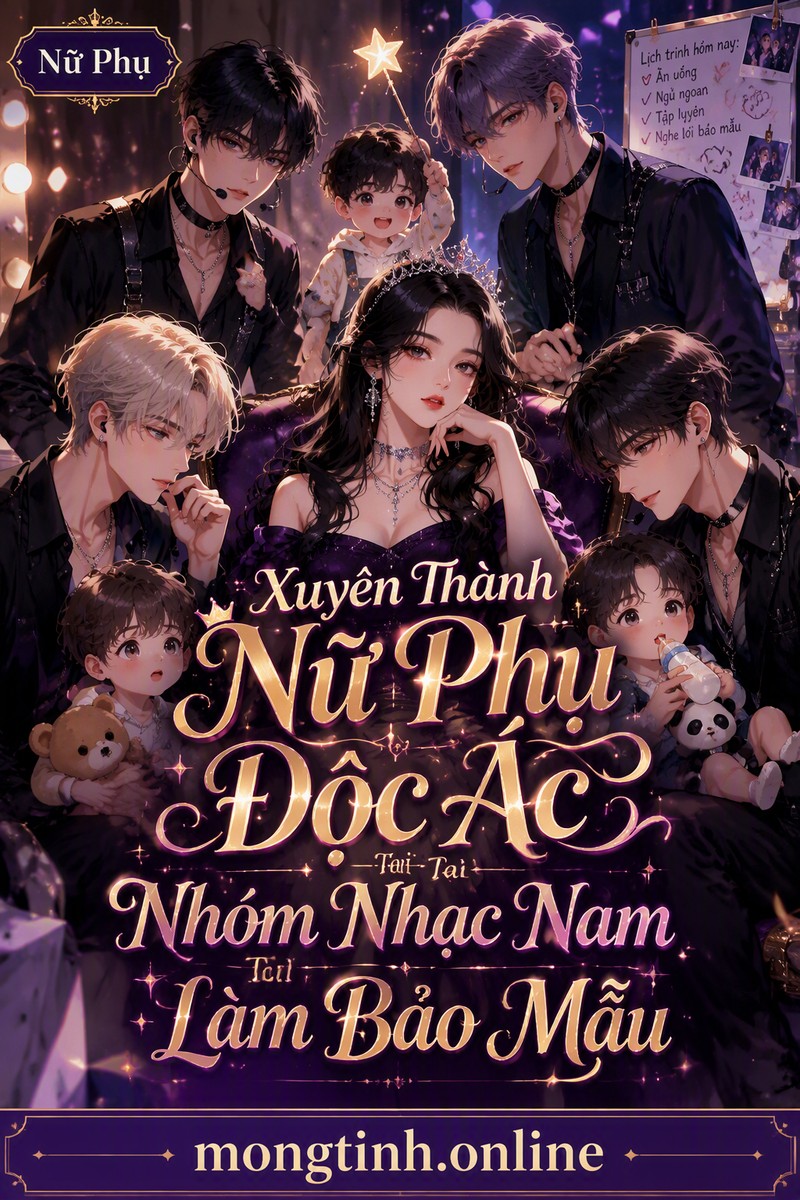 Xuyên Thành Nữ Phụ Độc Ác Tại Nhóm Nhạc Nam Làm Bảo Mẫu