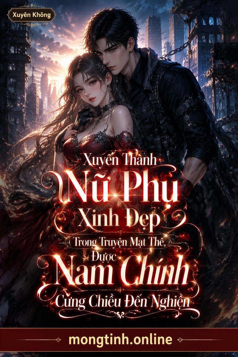 Xuyên Thành Nữ Phụ Xinh Đẹp Trong Truyện Mạt Thế, Được Nam Chính Cưng Chiều Đến Nghiện
