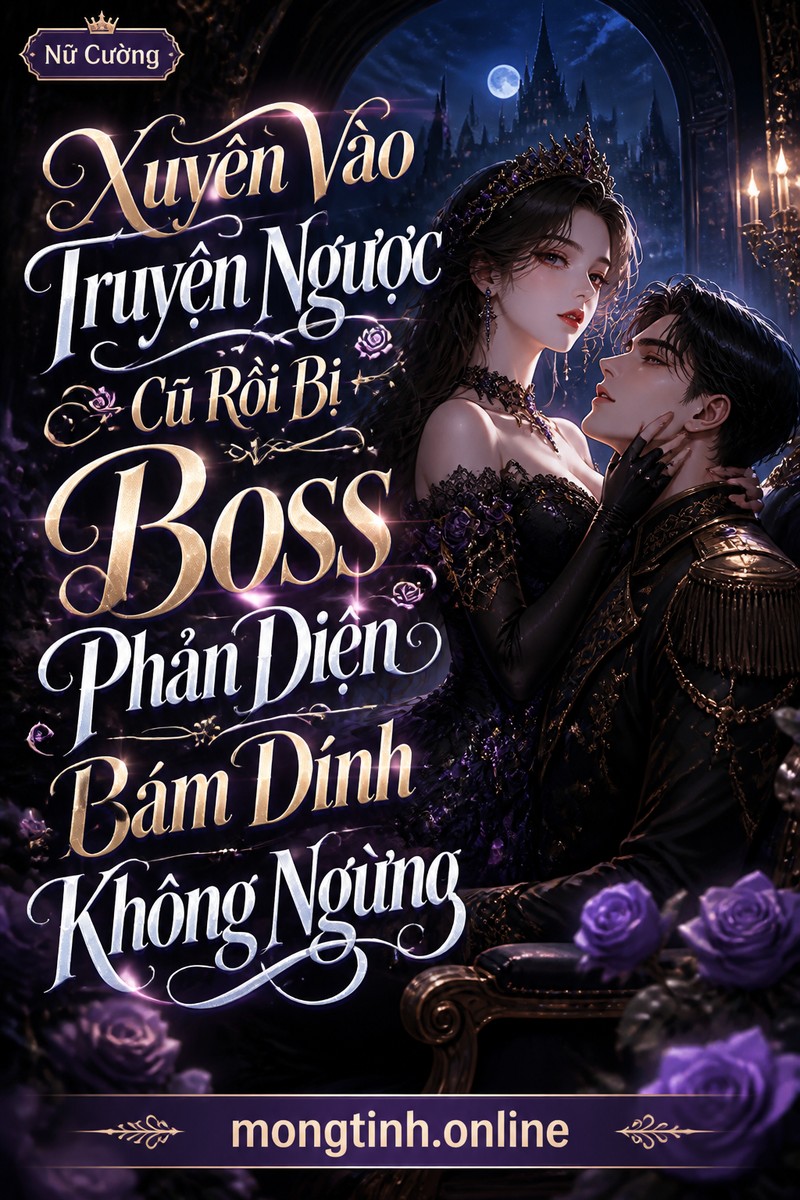 Xuyên Vào Truyện Ngược Cũ Rồi Bị Boss Phản Diện Bám Dính Không Ngừng